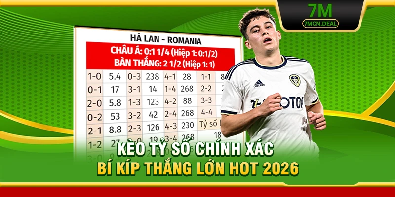 Kèo Tỷ Số Chính Xác - Mẹo Soi Kèo Chuẩn Xác Của Cao Thủ 7M 12 Kèo Tỷ Số Chính Xác - Bí Kíp Thắng Lớn HOT 2026