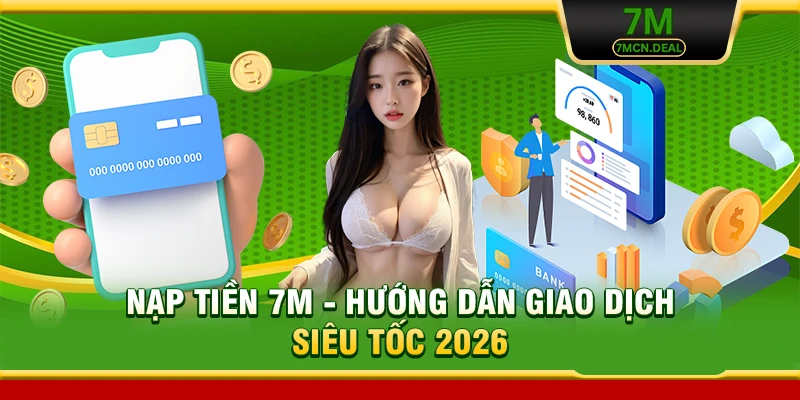Nạp Tiền 7M - Hướng Dẫn Các Bước Giao Dịch Siêu Tốc Chi Tiết 5 Nạp Tiền 7M - Hướng Dẫn Giao Dịch Siêu Tốc 2026