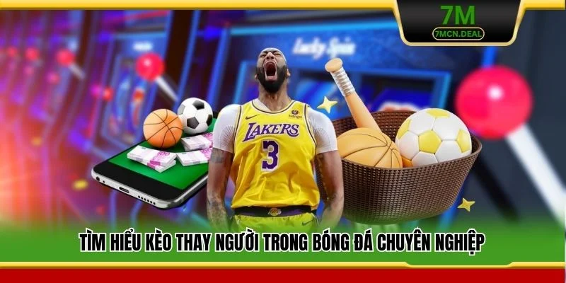 Tìm hiểu kèo thay người trong bóng đá chuyên nghiệp